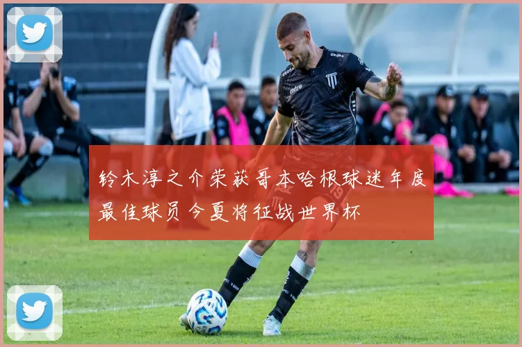 铃木淳之介荣获哥本哈根球迷年度最佳球员今夏将征战世界杯