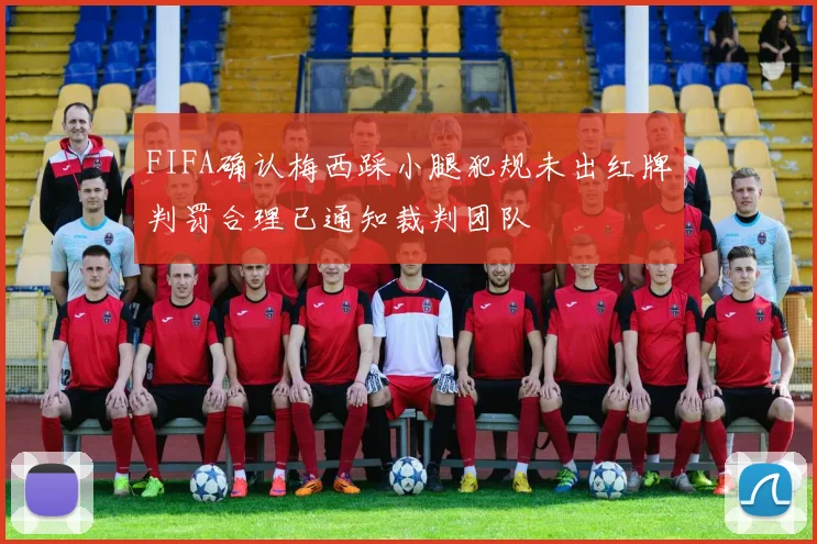 FIFA确认梅西踩小腿犯规未出红牌判罚合理已通知裁判团队