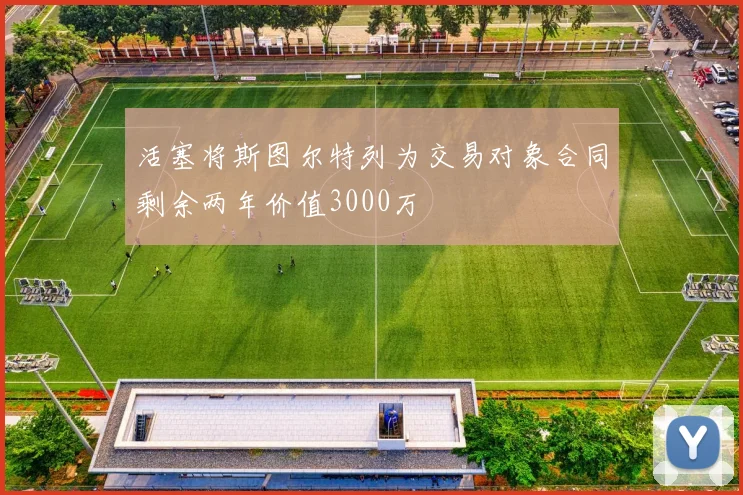 活塞将斯图尔特列为交易对象合同剩余两年价值3000万