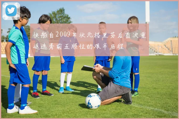 快船自2009年状元格里芬后首次重返选秀前五顺位的艰辛历程